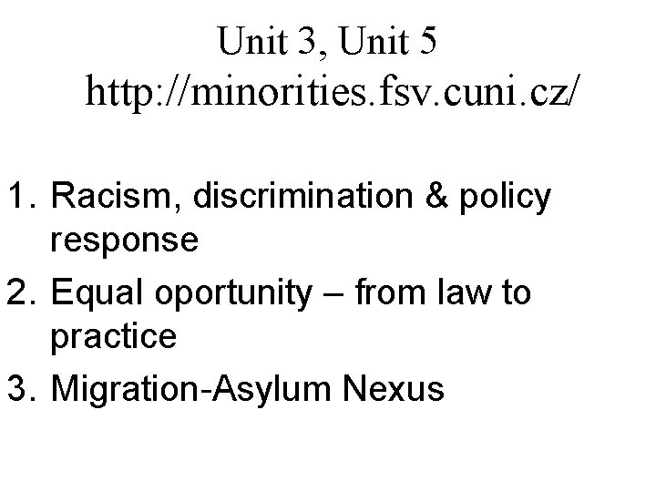 Unit 3, Unit 5 http: //minorities. fsv. cuni. cz/ 1. Racism, discrimination & policy