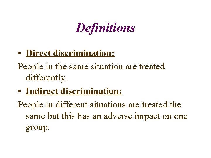 Definitions • Direct discrimination: People in the same situation are treated differently. • Indirect