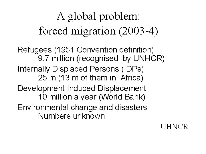 A global problem: forced migration (2003 -4) Refugees (1951 Convention definition) 9. 7 million