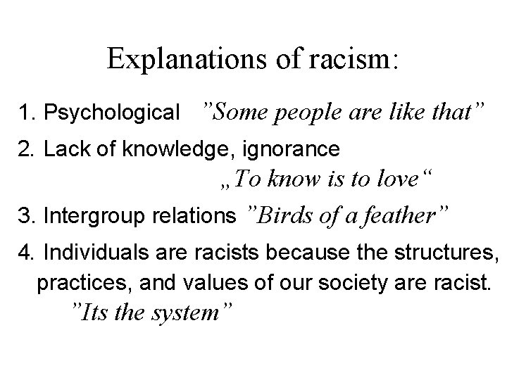 Explanations of racism: 1. Psychological ”Some people are like that” 2. Lack of knowledge,