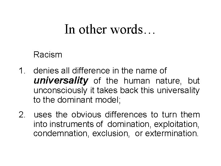 In other words… Racism 1. denies all difference in the name of universality of