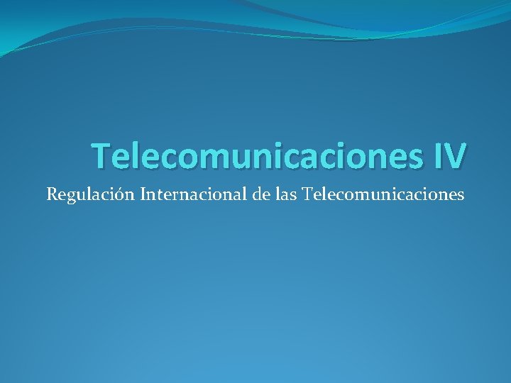 Telecomunicaciones IV Regulación Internacional de las Telecomunicaciones 