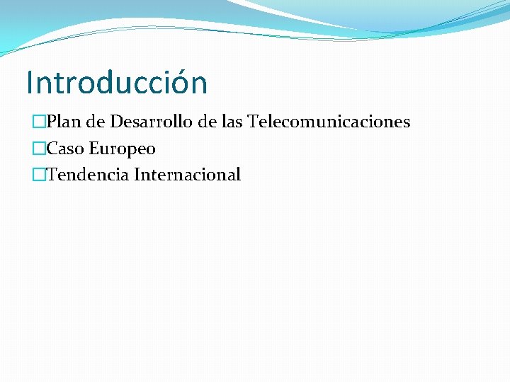 Introducción �Plan de Desarrollo de las Telecomunicaciones �Caso Europeo �Tendencia Internacional 