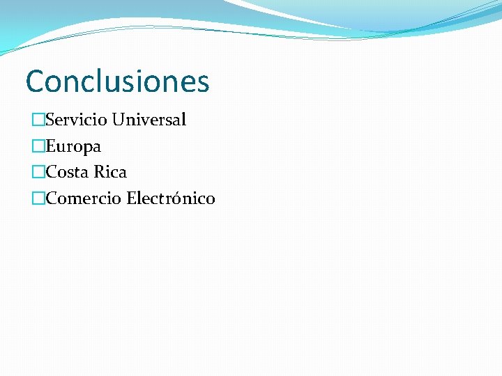 Conclusiones �Servicio Universal �Europa �Costa Rica �Comercio Electrónico 