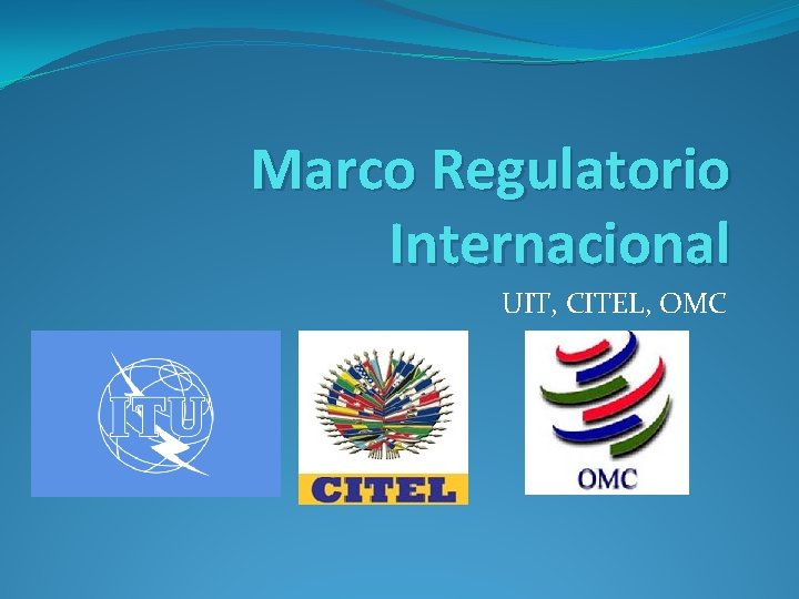 Marco Regulatorio Internacional UIT, CITEL, OMC 