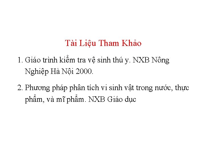 Tài Liệu Tham Khảo 1. Giáo trình kiểm tra vệ sinh thú y. NXB