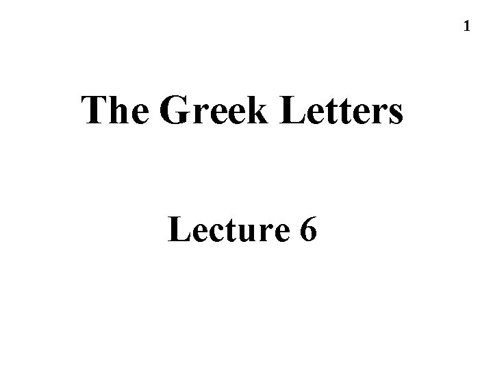 1 The Greek Letters Lecture 6 1 The Greek Letters Lecture 6