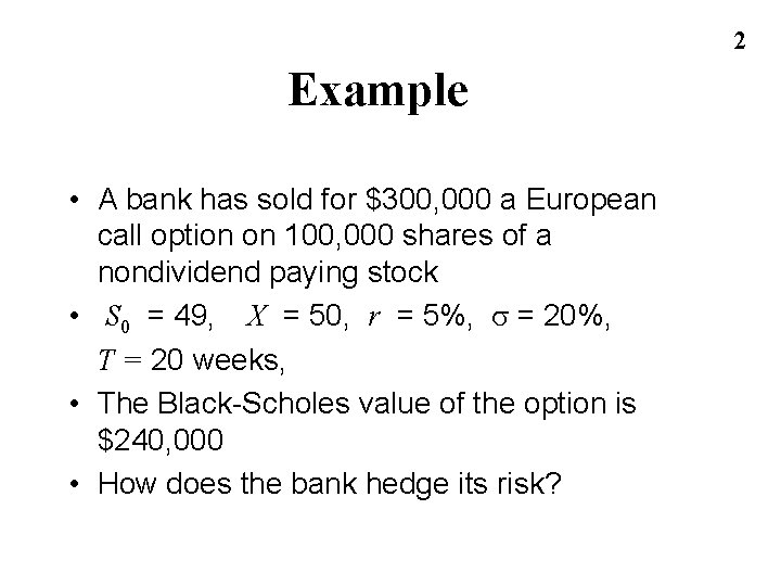 2 Example • A bank has sold for $300, 000 a European call option 2 Example • A bank has sold for $300, 000 a European call option