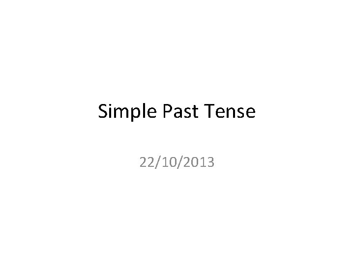 Simple Past Tense 22/10/2013 
