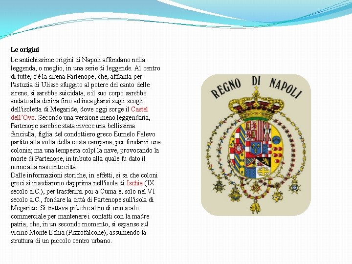 Le origini Le antichissime origini di Napoli affondano nella leggenda, o meglio, in una