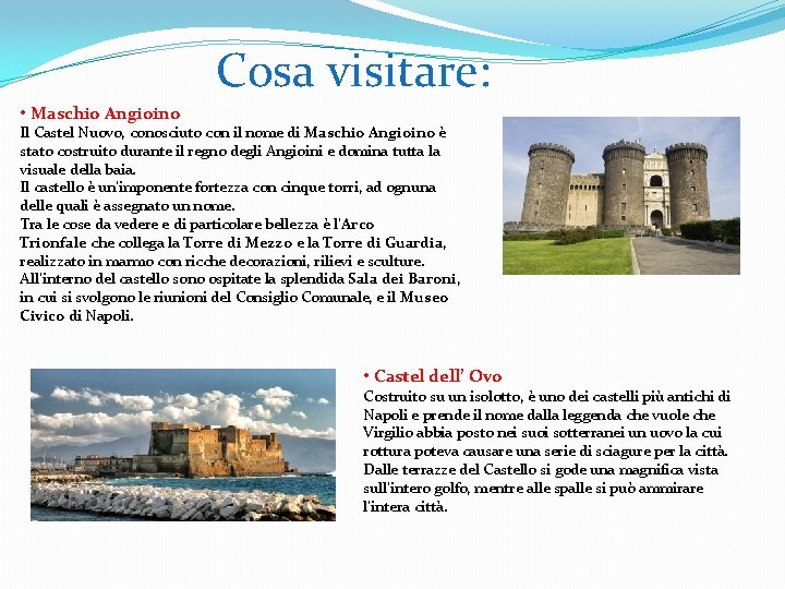 Cosa visitare: • Maschio Angioino Il Castel Nuovo, conosciuto con il nome di Maschio