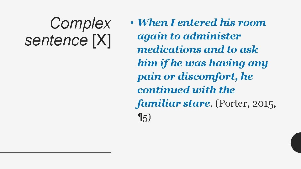 Complex sentence [X] • When I entered his room again to administer medications and