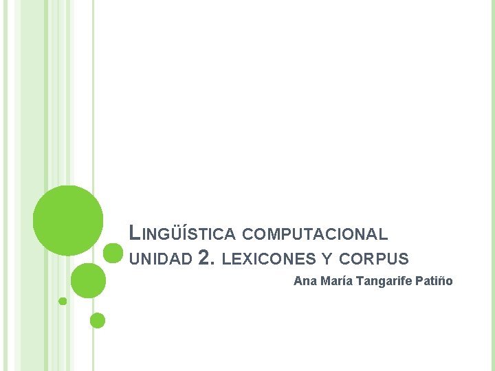 LINGÜÍSTICA COMPUTACIONAL UNIDAD 2. LEXICONES Y CORPUS Ana María Tangarife Patiño 
