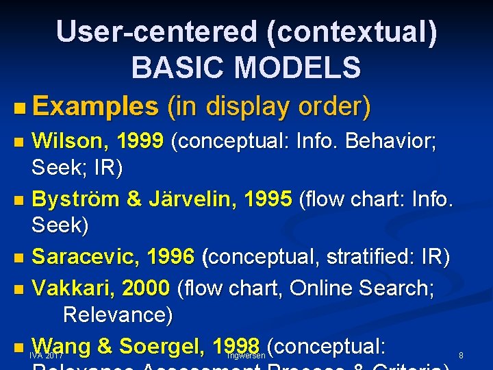 User-centered (contextual) BASIC MODELS n Examples (in display order) Wilson, 1999 (conceptual: Info. Behavior;
