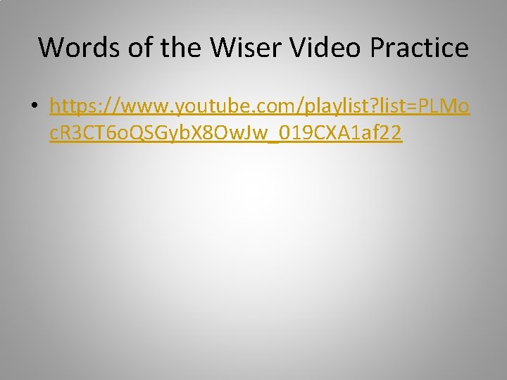 Words of the Wiser Video Practice • https: //www. youtube. com/playlist? list=PLMo c. R