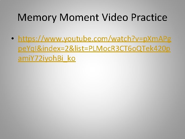 Memory Moment Video Practice • https: //www. youtube. com/watch? v=p. Xm. APg pe. Yq.