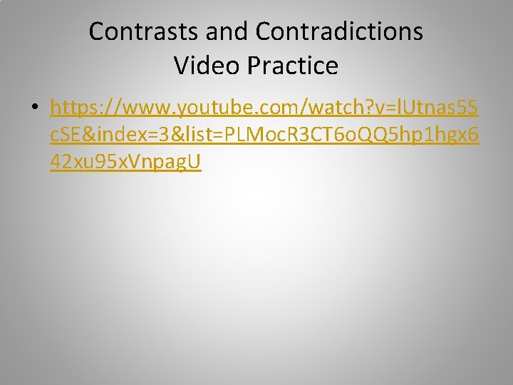 Contrasts and Contradictions Video Practice • https: //www. youtube. com/watch? v=l. Utnas 5 S