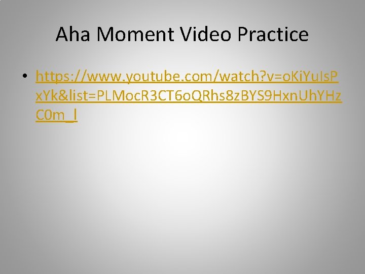 Aha Moment Video Practice • https: //www. youtube. com/watch? v=o. Ki. Yu. Is. P