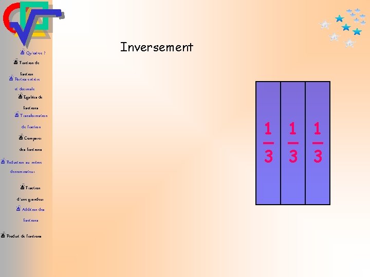 æQu’est-ce ? Inversement æFraction de fraction æParties entière et décimale æEgalités de fractions æTransformation