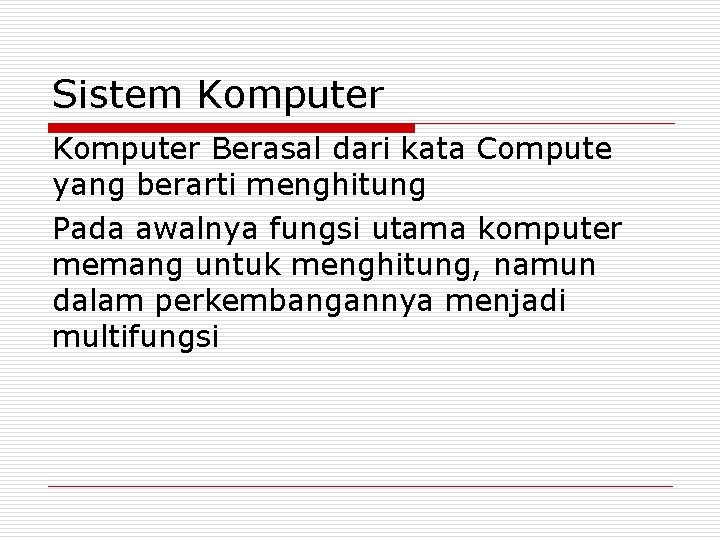 Sistem Komputer Berasal dari kata Compute yang berarti menghitung Pada awalnya fungsi utama komputer