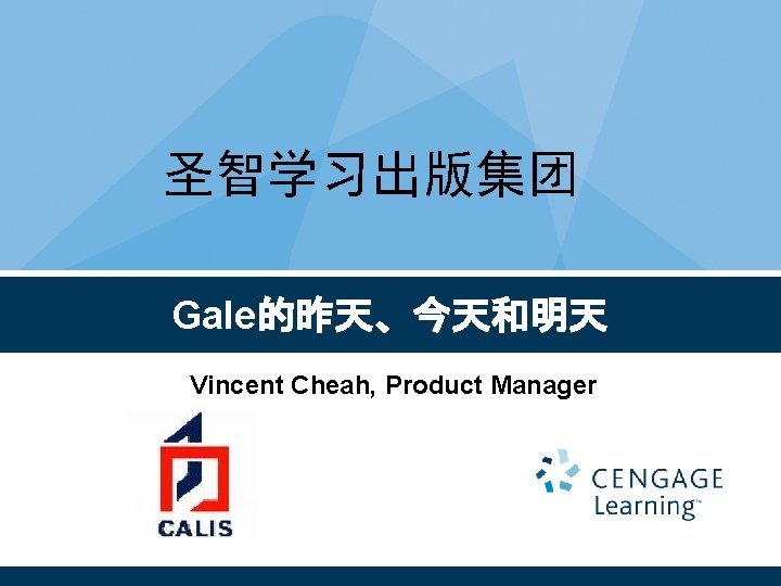 圣智学习出版集团 Gale的昨天、今天和明天 Vincent Cheah, Product Manager 