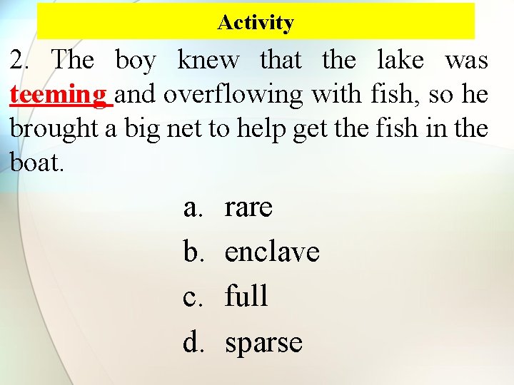 Activity 2. The boy knew that the lake was teeming and overflowing with fish,
