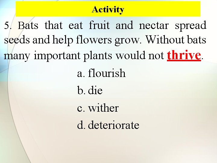 Activity 5. Bats that eat fruit and nectar spread seeds and help flowers grow.