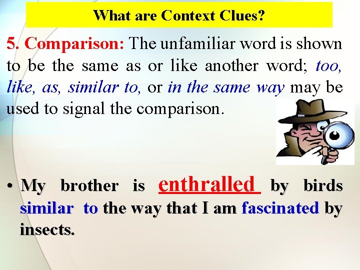 What are Context Clues? 5. Comparison: The unfamiliar word is shown to be the