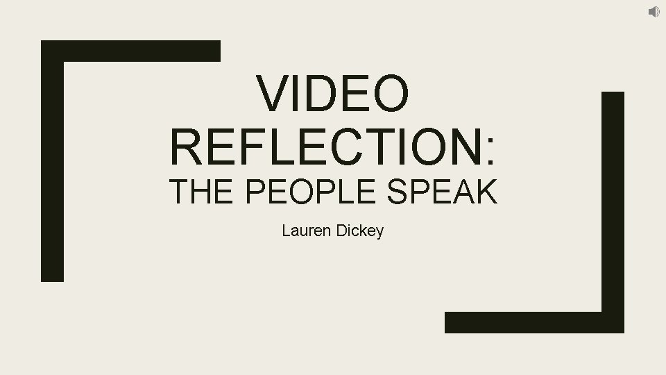 VIDEO REFLECTION: THE PEOPLE SPEAK Lauren Dickey VIDEO REFLECTION: THE PEOPLE SPEAK Lauren Dickey