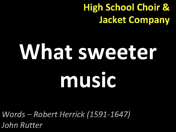 High School Choir & Jacket Company What sweeter music Words – Robert Herrick (1591