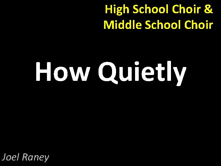 High School Choir & Middle School Choir How Quietly Joel Raney 