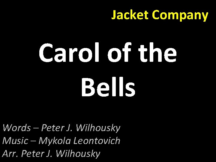 Jacket Company Carol of the Bells Words – Peter J. Wilhousky Music – Mykola