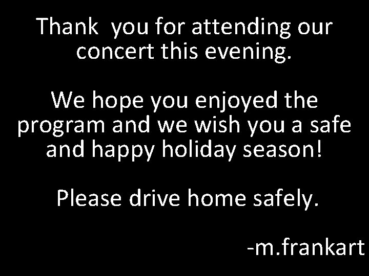 Thank you for attending our concert this evening. We hope you enjoyed the program