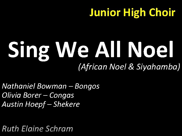 Junior High Choir Sing We All Noel (African Noel & Siyahamba) Nathaniel Bowman –