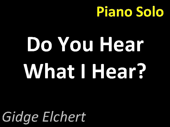 Piano Solo Do You Hear What I Hear? Gidge Elchert 