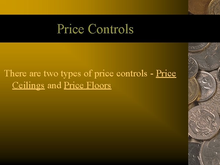 Price Controls There are two types of price controls - Price Ceilings and Price