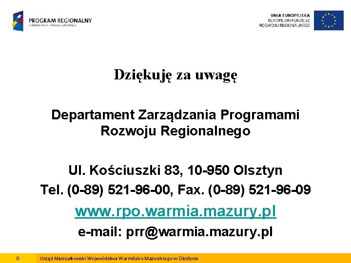 Dziękuję za uwagę Departament Zarządzania Programami Rozwoju Regionalnego Ul. Kościuszki 83, 10 -950 Olsztyn