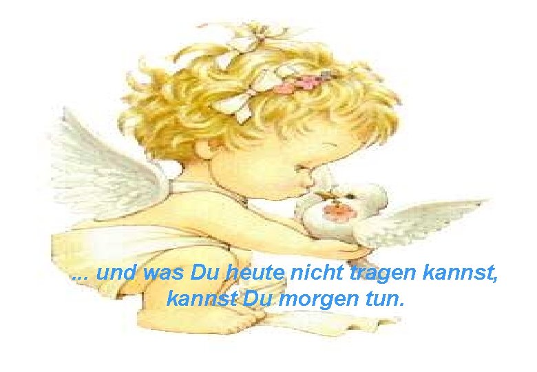 . . . und was Du heute nicht tragen kannst, kannst Du morgen tun.