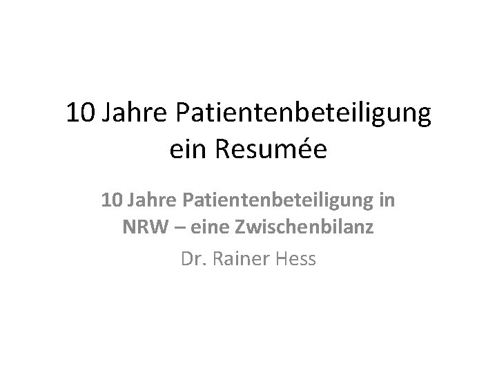 10 Jahre Patientenbeteiligung ein Resumée 10 Jahre Patientenbeteiligung in NRW – eine Zwischenbilanz Dr.