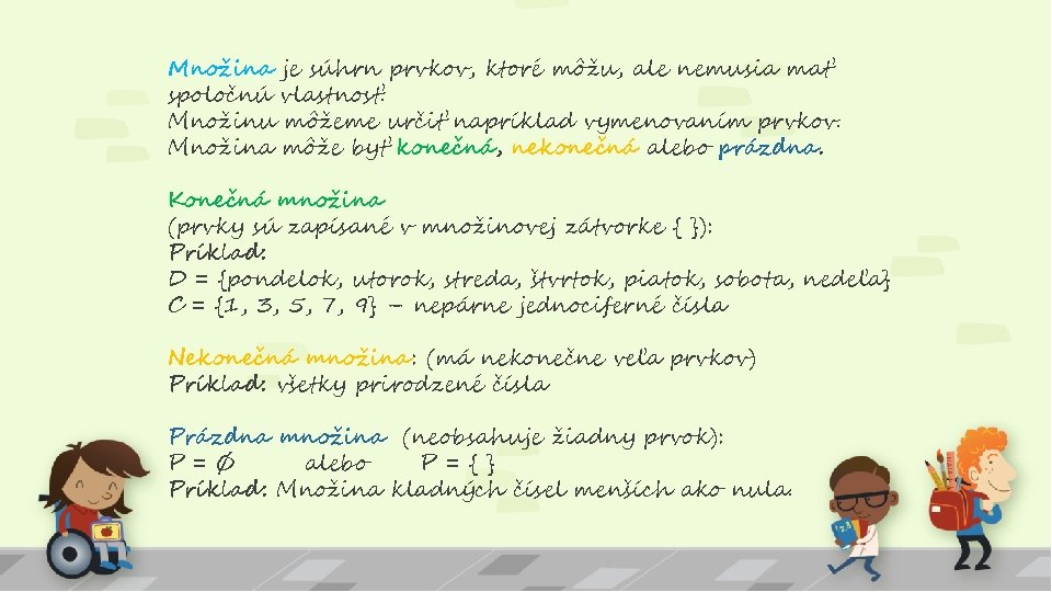 Množina je súhrn prvkov, ktoré môžu, ale nemusia mať spoločnú vlastnosť. Množinu môžeme určiť