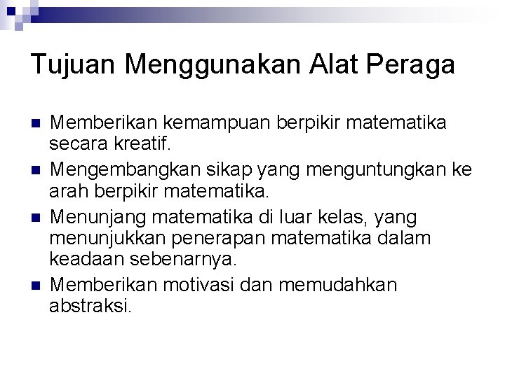 Tujuan Menggunakan Alat Peraga n n Memberikan kemampuan berpikir matematika secara kreatif. Mengembangkan sikap