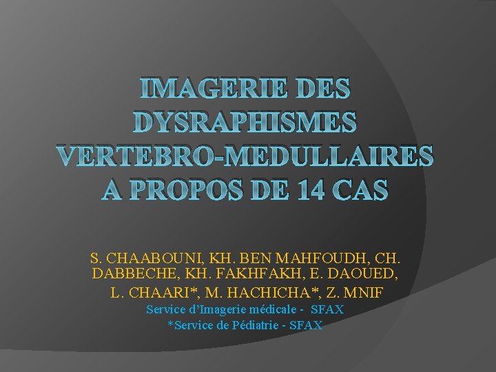 IMAGERIE DES DYSRAPHISMES VERTEBRO-MEDULLAIRES A PROPOS DE 14 CAS S. CHAABOUNI, KH. BEN MAHFOUDH,