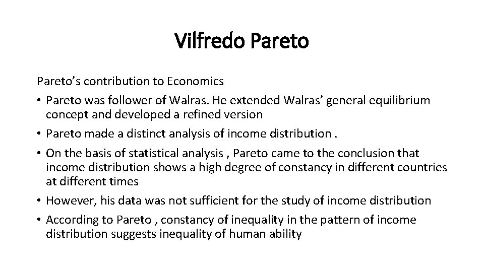 Vilfredo Pareto’s contribution to Economics • Pareto was follower of Walras. He extended Walras’