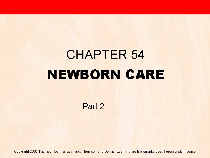 CHAPTER 54 NEWBORN CARE Part 2 Copyright 2005 Thomson Delmar Learning. Thomson and Delmar