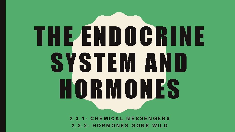 THE ENDOCRINE SYSTEM AND HORMONES 2. 3. 1 - CHEMICAL MESSENGERS 2. 3. 2