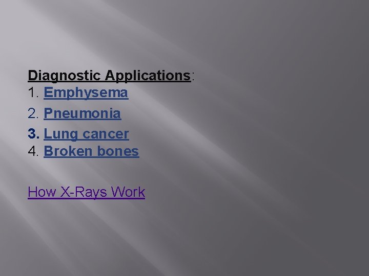 Diagnostic Applications: 1. Emphysema 2. Pneumonia 3. Lung cancer 4. Broken bones How X-Rays