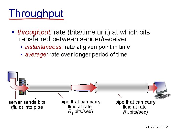 Throughput § throughput: rate (bits/time unit) at which bits transferred between sender/receiver • instantaneous: