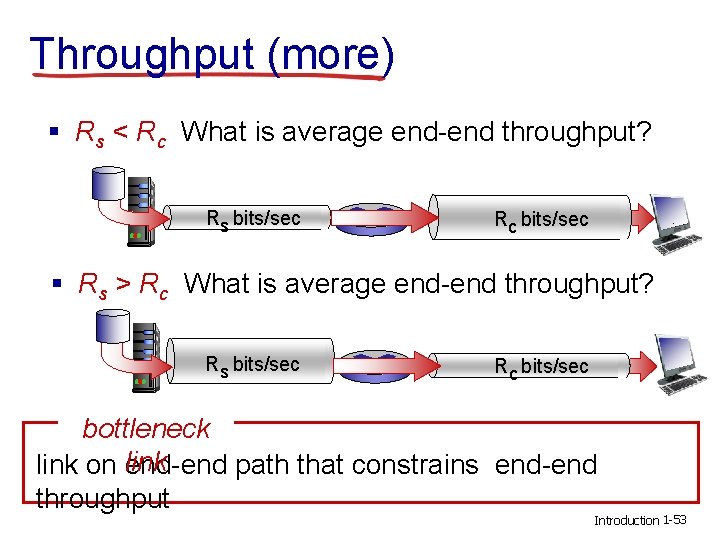 Throughput (more) § Rs < Rc What is average end-end throughput? Rs bits/sec Rc