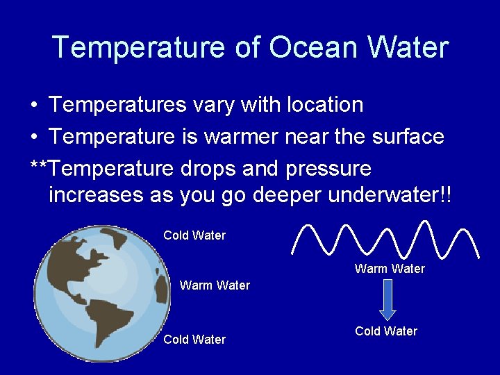 Temperature of Ocean Water • Temperatures vary with location • Temperature is warmer near