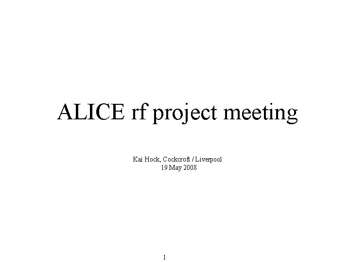 ALICE rf project meeting Kai Hock, Cockcroft / Liverpool 19 May 2008 1 